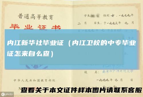 内江新华社毕业证（内江卫校的中专毕业证怎来自么查）