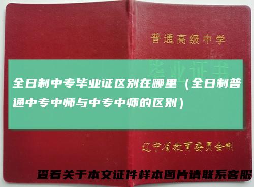 全日制中专毕业证区别在哪里（全日制普通中专中师与中专中师的区别）