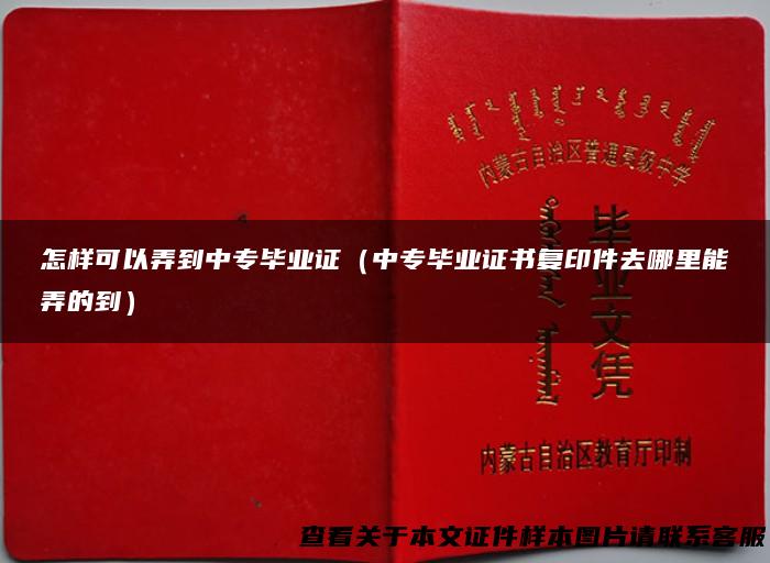 怎样可以弄到中专毕业证（中专毕业证书复印件去哪里能弄的到）