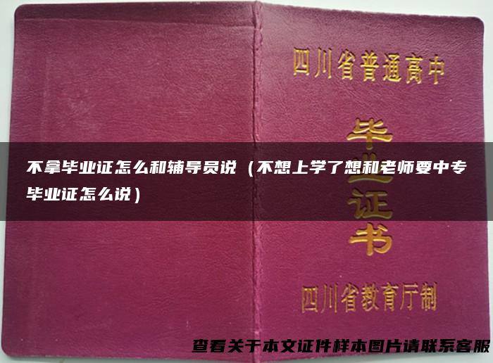 不拿毕业证怎么和辅导员说（不想上学了想和老师要中专毕业证怎么说）