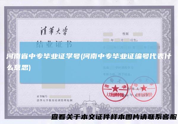 河南省中专毕业证学号(河南中专毕业证编号代表什么意思)