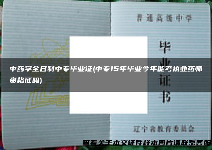 中药学全日制中专毕业证(中专15年毕业今年能考执业药师资格证吗)