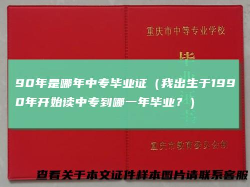 90年是哪年中专毕业证（我出生于1990年开始读中专到哪一年毕业？）