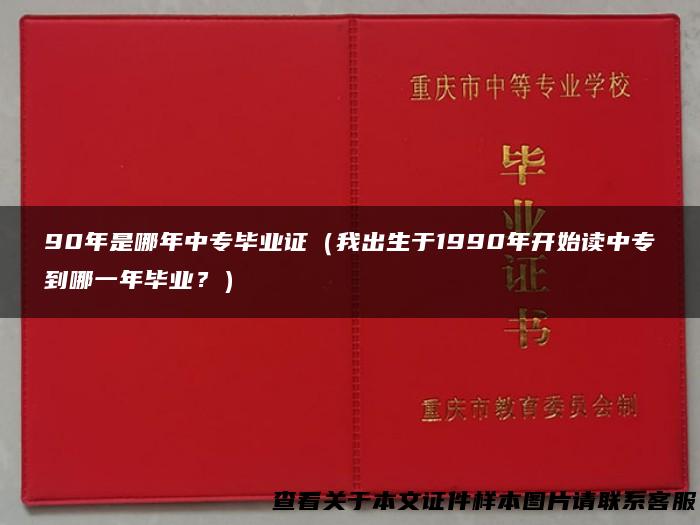 90年是哪年中专毕业证（我出生于1990年开始读中专到哪一年毕业？）