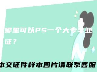 哪里可以PS一个大专毕业证？