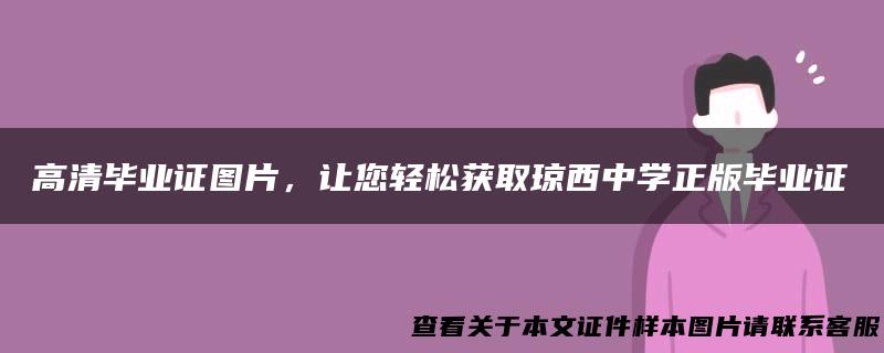 高清毕业证图片，让您轻松获取琼西中学正版毕业证