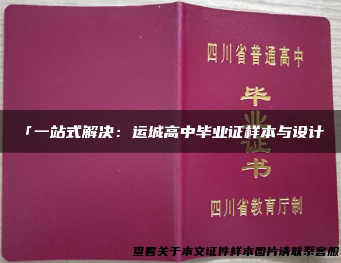 「一站式解决：运城高中毕业证样本与设计」