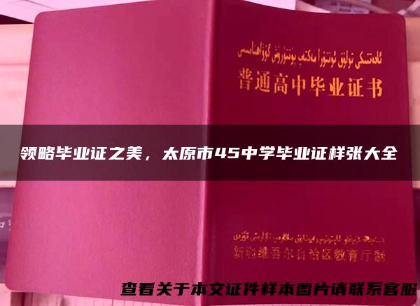 领略毕业证之美，太原市45中学毕业证样张大全