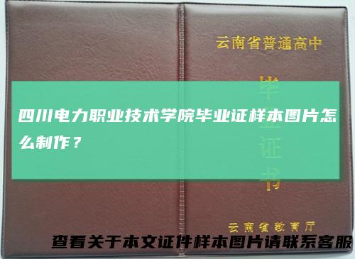 四川电力职业技术学院毕业证样本图片怎么制作？