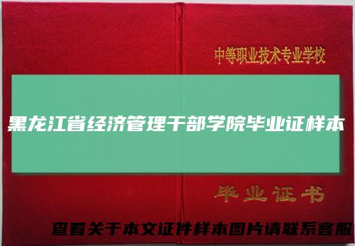 黑龙江省经济管理干部学院毕业证样本