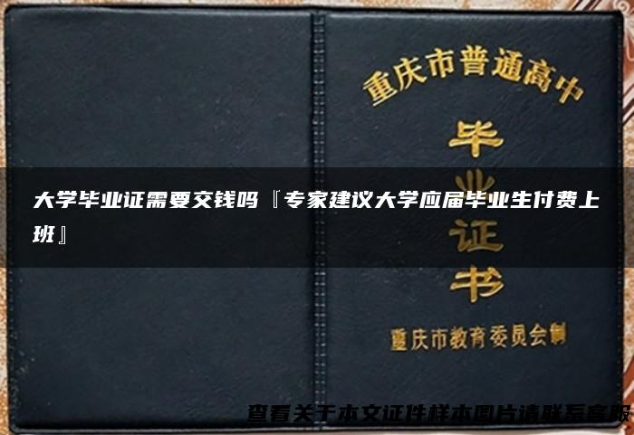 大学毕业证需要交钱吗『专家建议大学应届毕业生付费上班』