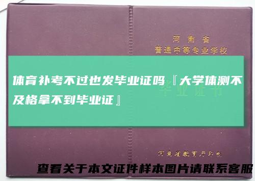 体育补考不过也发毕业证吗『大学体测不及格拿不到毕业证』