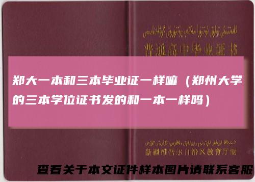 郑大一本和三本毕业证一样嘛（郑州大学的三本学位证书发的和一本一样吗）