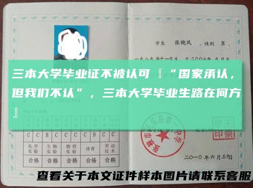 三本大学毕业证不被认可『“国家承认，但我们不认”，三本大学毕业生路在何方』