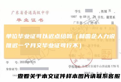 单位毕业证可以迟点给吗（和国企人力说推迟一个月交毕业证可行不）