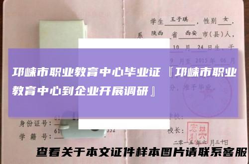 邛崃市职业教育中心毕业证『邛崃市职业教育中心到企业开展调研』