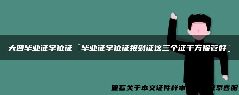 大四毕业证学位证『毕业证学位证报到证这三个证千万保管好』