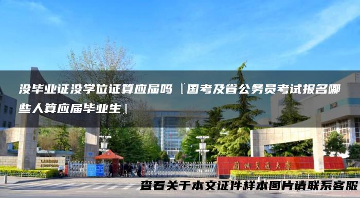 没毕业证没学位证算应届吗『国考及省公务员考试报名哪些人算应届毕业生』