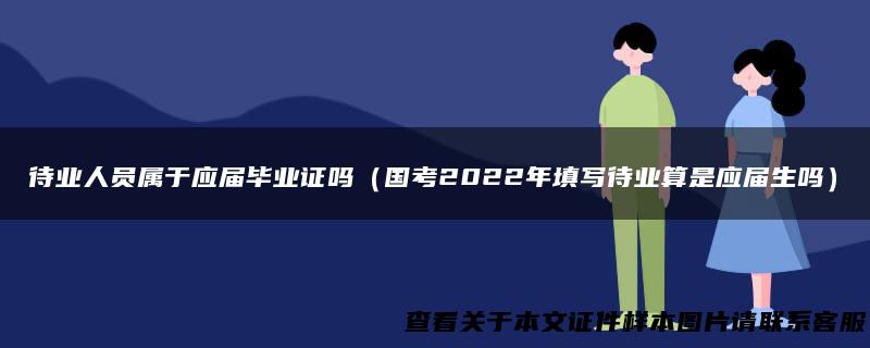 待业人员属于应届毕业证吗（国考2022年填写待业算是应届生吗）