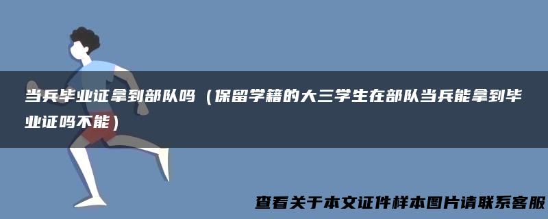 当兵毕业证拿到部队吗（保留学籍的大三学生在部队当兵能拿到毕业证吗不能）