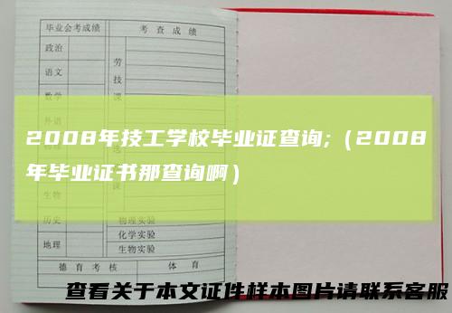 2008年技工学校毕业证查询;（2008年毕业证书那查询啊）