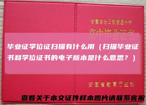 毕业证学位证扫描有什么用（扫描毕业证书和学位证书的电子版本是什么意思？）