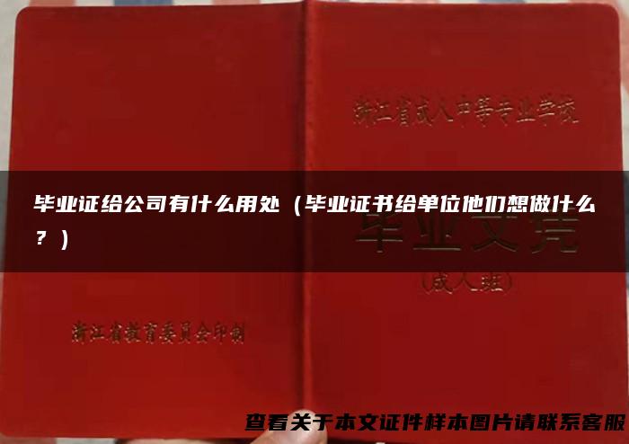 毕业证给公司有什么用处（毕业证书给单位他们想做什么？）