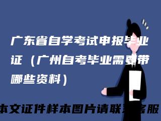 广东省自学考试申报毕业证（广州自考毕业需要带哪些资料）