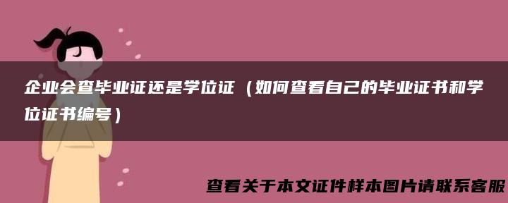 企业会查毕业证还是学位证（如何查看自己的毕业证书和学位证书编号）