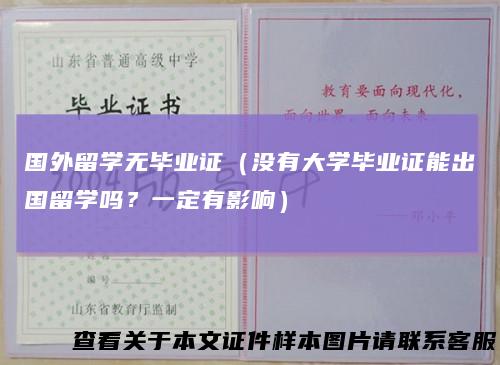 国外留学无毕业证（没有大学毕业证能出国留学吗？一定有影响）