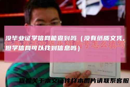 没毕业证学信网能查到吗（没有纸质文凭,但学信网可以找到信息吗）