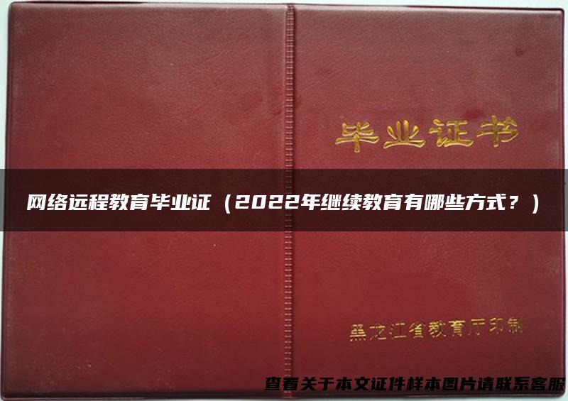 网络远程教育毕业证（2022年继续教育有哪些方式？）