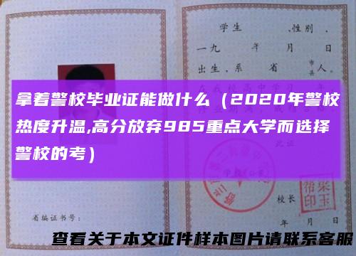 拿着警校毕业证能做什么（2020年警校热度升温,高分放弃985重点大学而选择警校的考）