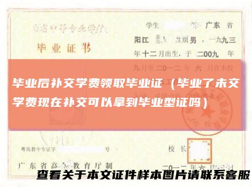 毕业后补交学费领取毕业证（毕业了未交学费现在补交可以拿到毕业型证吗）