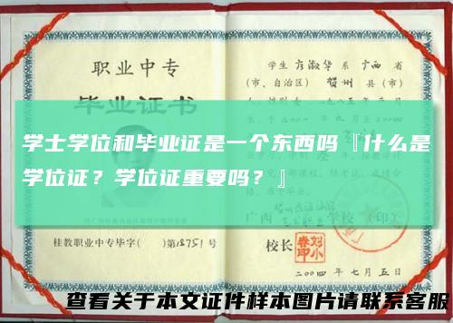 学士学位和毕业证是一个东西吗『什么是学位证？学位证重要吗？』