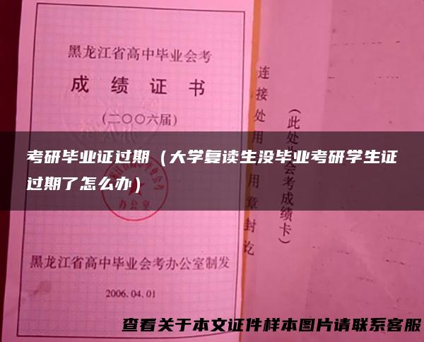 考研毕业证过期（大学复读生没毕业考研学生证过期了怎么办）