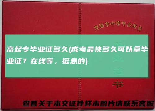 高起专毕业证多久(成考最快多久可以拿毕业证？在线等，挺急的)