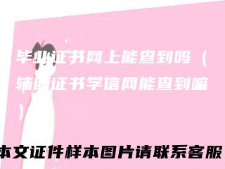 毕业证书网上能查到吗（辅助证书学信网能查到嘛）