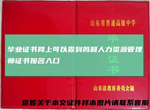 毕业证书网上可以查到吗和人力资源管理师证书报名入口