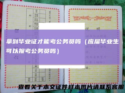 拿到毕业证才能考公务员吗（应届毕业生可以报考公务员吗）