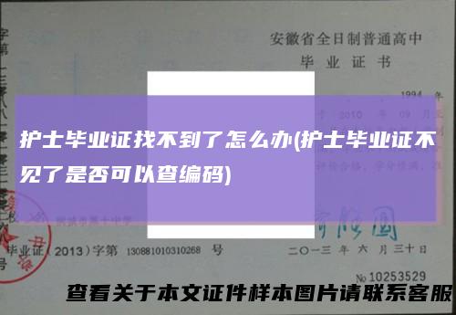 护士毕业证找不到了怎么办(护士毕业证不见了是否可以查编码)