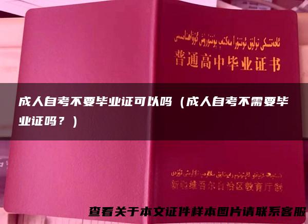 成人自考不要毕业证可以吗（成人自考不需要毕业证吗？）