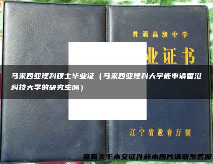 马来西亚理科硕士毕业证（马来西亚理科大学能申请香港科技大学的研究生吗）