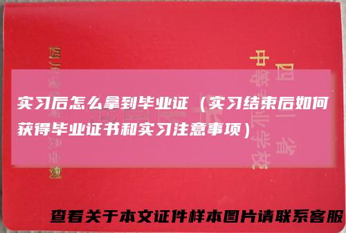 实习后怎么拿到毕业证（实习结束后如何获得毕业证书和实习注意事项）